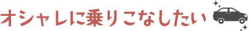 オシャレに乗りこなしたい