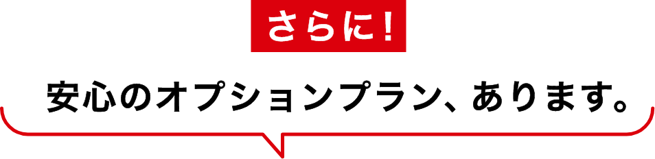 さらに！安心のオプションプラン、あります。