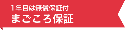 1年目は無償保証付 まごころ保証