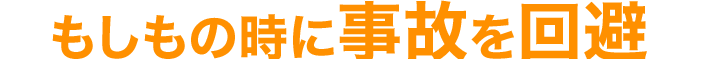 もしもの時に事故を回避