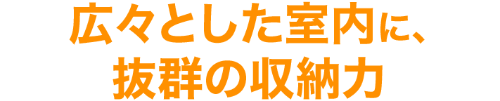 広々とした室内に、抜群の収納力