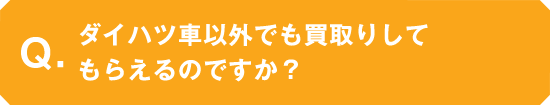 ダイハツ車以外でも買取りしてもらえますか？