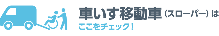 車いす移動車（スローパー）はここをチェック！